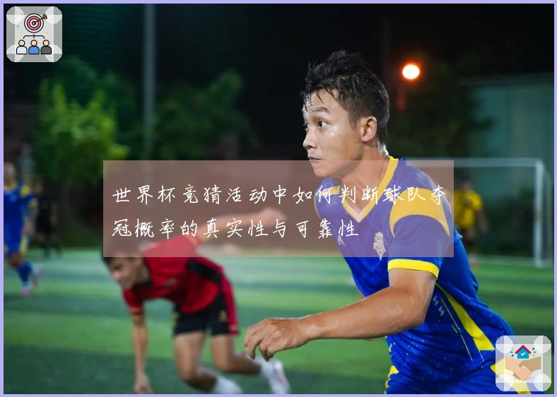 世界杯竞猜活动中如何判断球队夺冠概率的真实性与可靠性