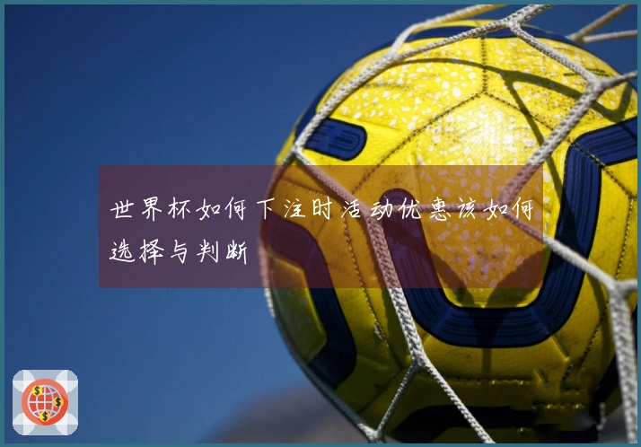 世界杯如何下注时活动优惠该如何选择与判断